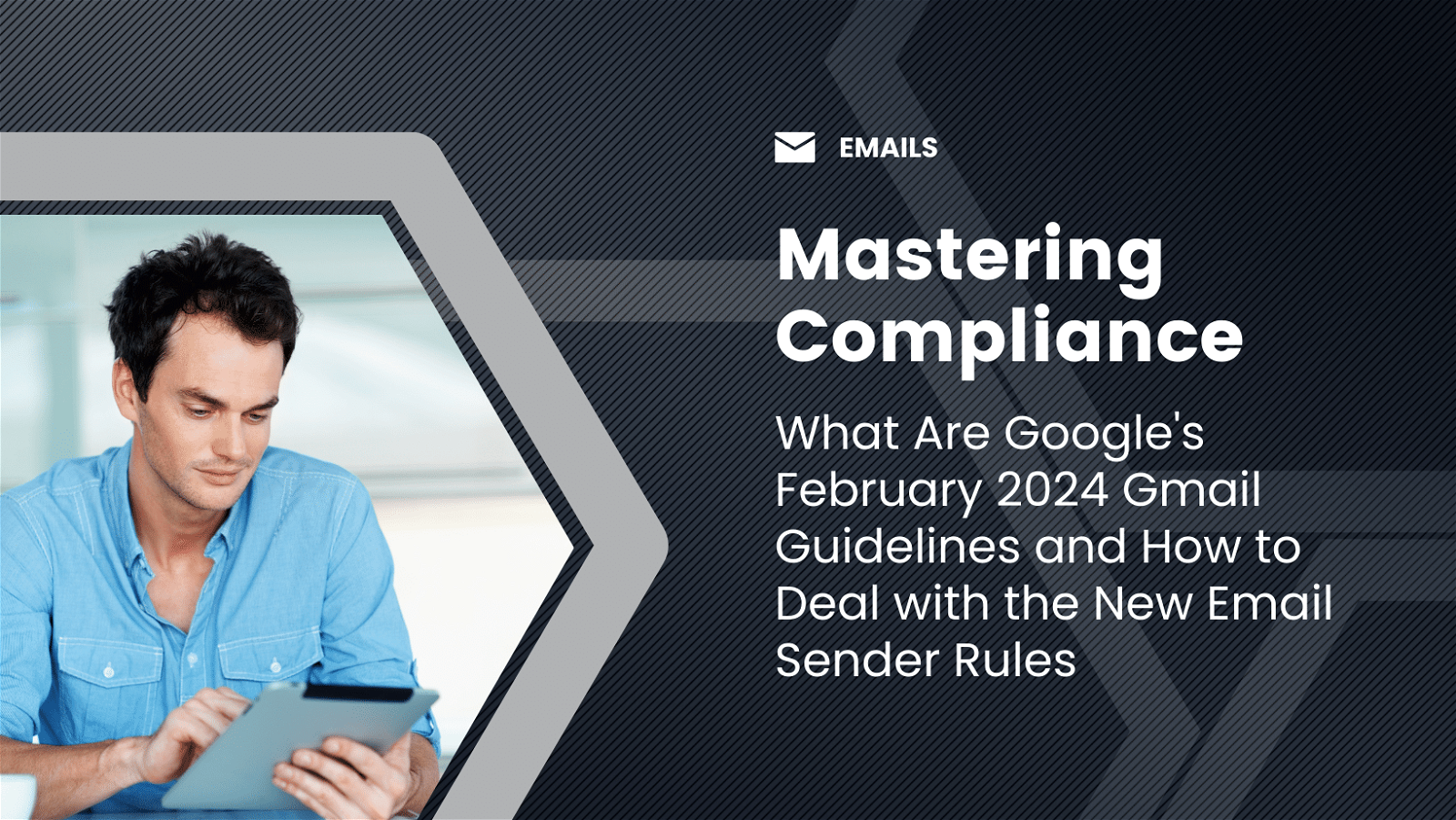 Mastering compliance with Google's February 2024 Gmail Guidelines to deal with the new sender rules.
